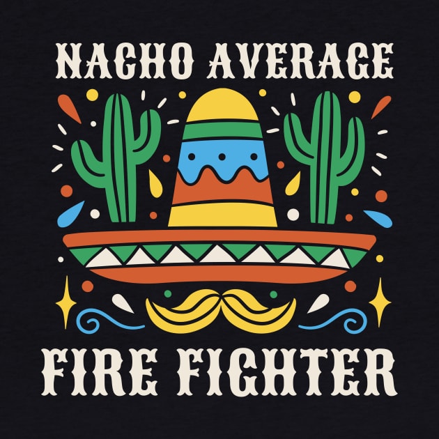 Funny Nacho Average Fire Fighter by SLAG_Creative